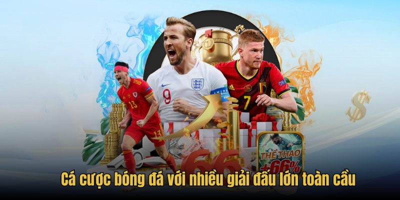 Cá cược bóng đá với nhiều giải đấu lớn toàn cầu