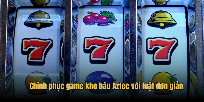 Chinh phục game kho báu Aztec với luật đơn giản