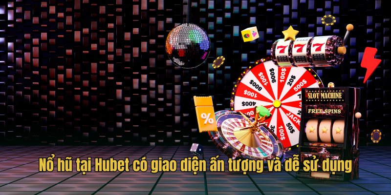 Nổ hũ tại Hubet có giao diện ấn tượng và dễ sử dụng
