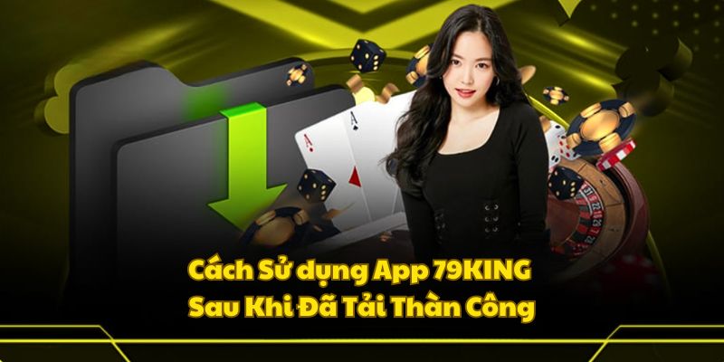 Sử dụng hiệu quả khi đã tải app 79KING thành công