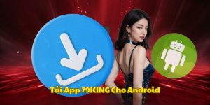 Hướng dẫn download ứng dụng nhà cái 79KING về android