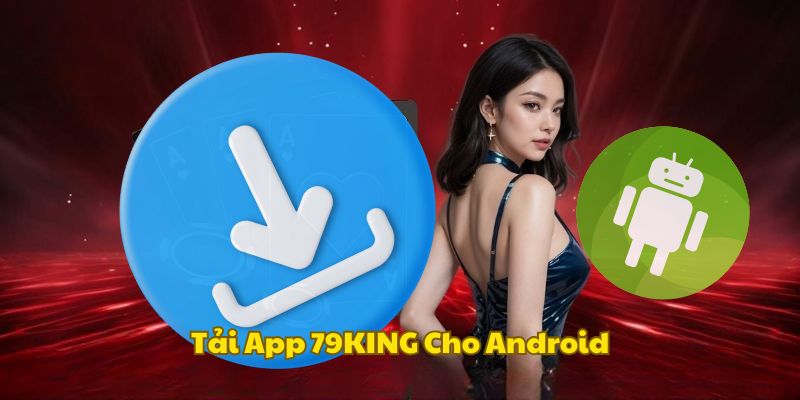 Hướng dẫn download ứng dụng nhà cái 79KING về android